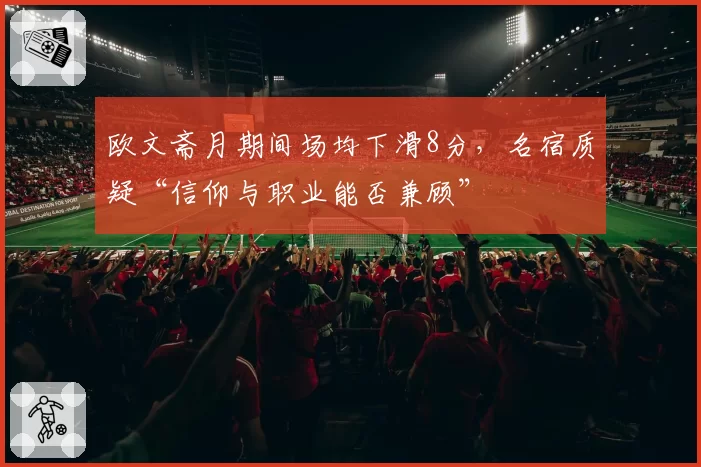 欧文斋月期间场均下滑8分，名宿质疑“信仰与职业能否兼顾”
