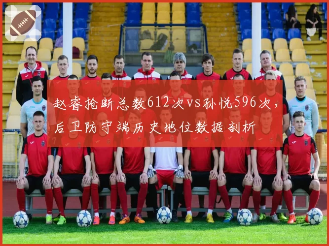 赵睿抢断总数612次vs孙悦596次,后卫防守端历史地位数据剖析