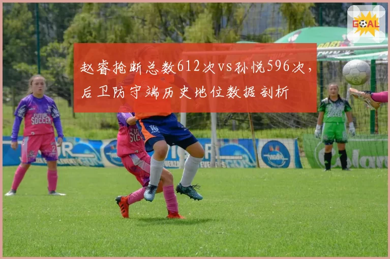 赵睿抢断总数612次vs孙悦596次,后卫防守端历史地位数据剖析