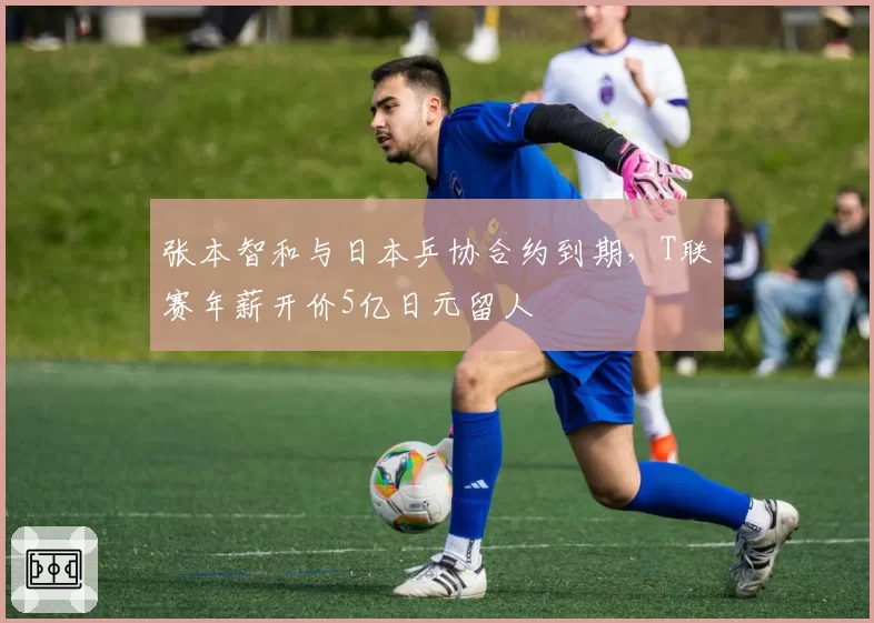 张本智和与日本乒协合约到期，T联赛年薪开价5亿日元留人