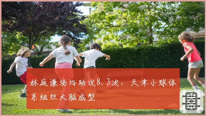 林庭谦场均助攻8.3次，天津小球体系组织大脑成型